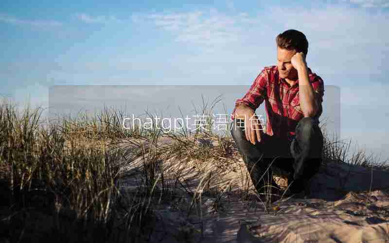 chatgpt英语润色 chatgpt英语润色