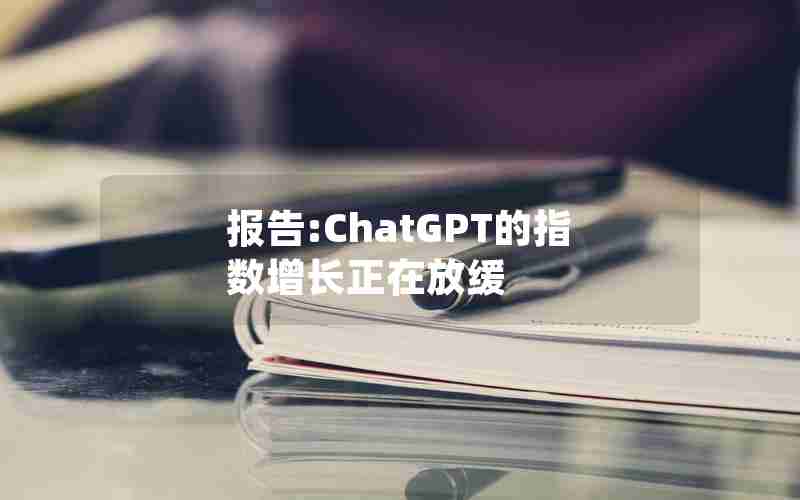报告:ChatGPT的指数增长正在放缓