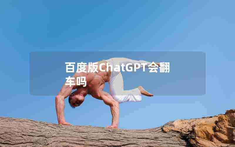 百度版ChatGPT会翻车吗 百度版ChatGPT会翻车吗