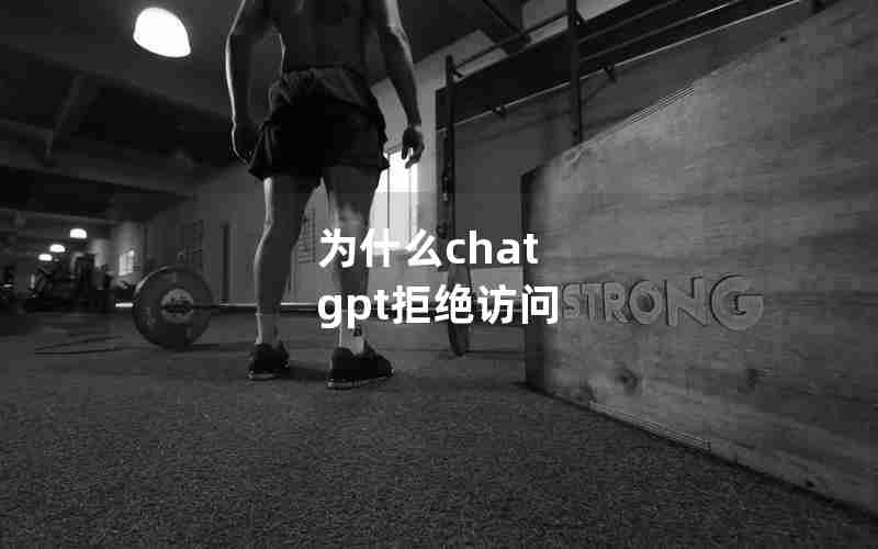 为什么chat gpt拒绝访问 为什么chat gpt拒绝访问