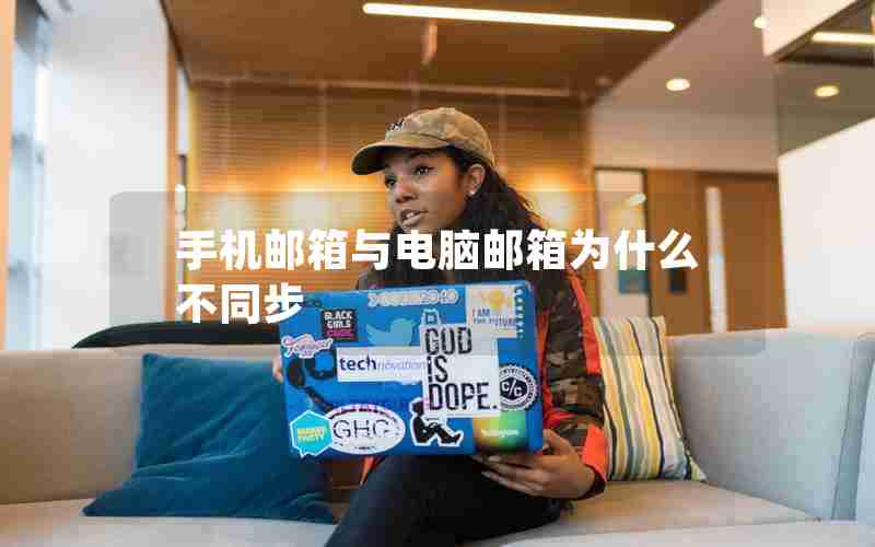 手机邮箱与电脑邮箱为什么不同步