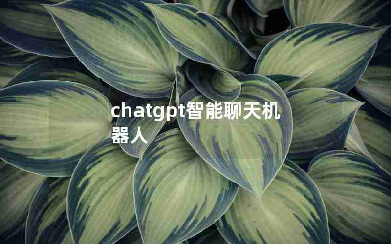 chatgpt智能聊天机器人 chatgpt智能聊天机器人