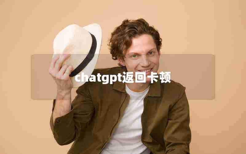 chatgpt返回卡顿 chatgpt返回卡顿