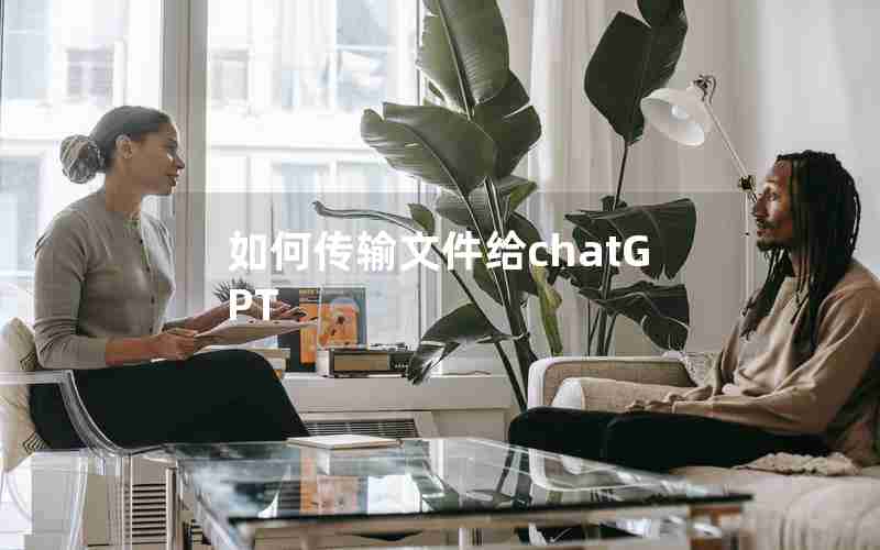 如何传输文件给chatGPT 如何传输文件给chatGPT
