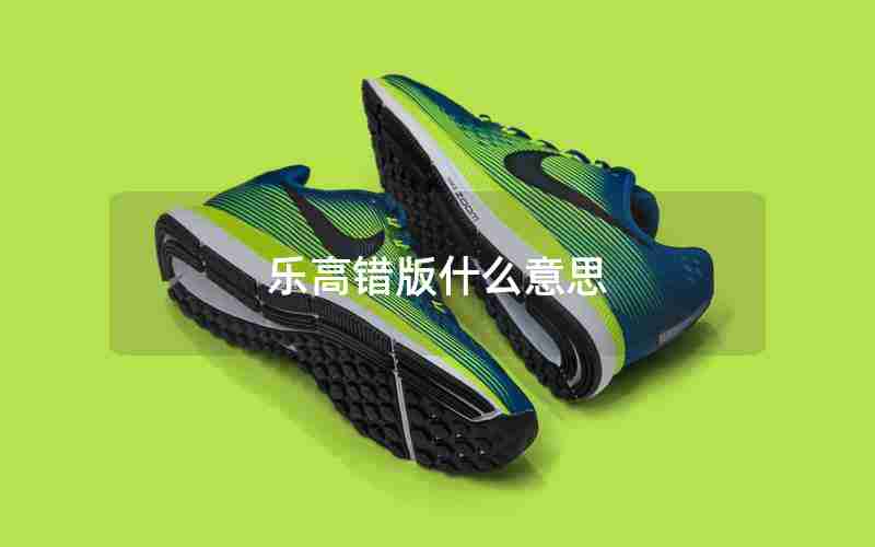 乐高错版什么意思 乐高错版什么意思