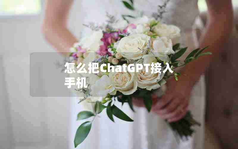 怎么把ChatGPT接入手机 怎么把ChatGPT接入手机