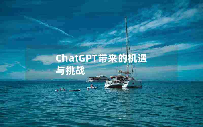ChatGPT带来的机遇与挑战