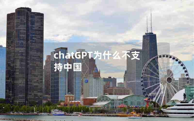 chatGPT为什么不支持中国 chatGPT为什么不支持中国