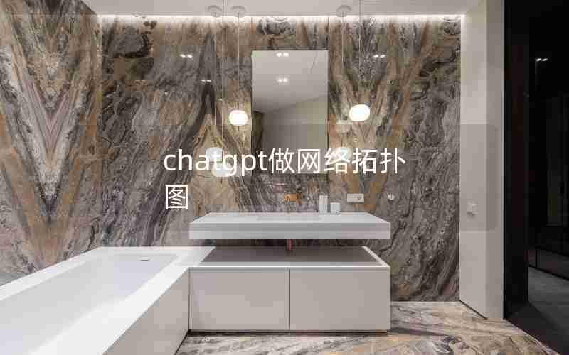 chatgpt做网络拓扑图 chatgpt做网络拓扑图
