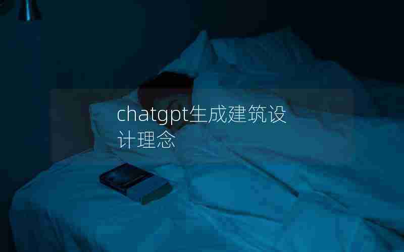 chatgpt生成建筑设计理念 chatgpt生成建筑设计理念