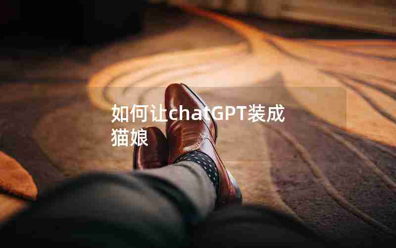如何让chatGPT装成猫娘
