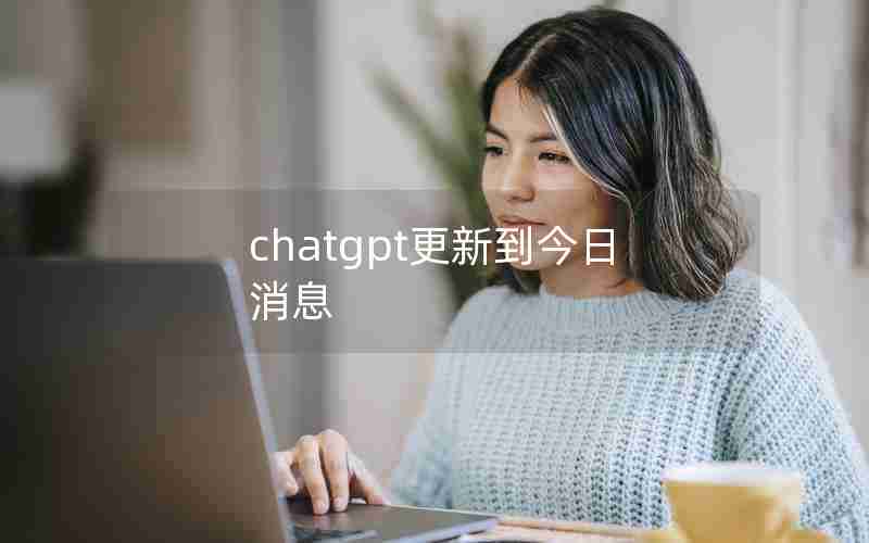 chatgpt更新到今日消息