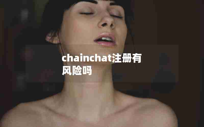 chainchat注册有风险吗 chainchat注册有风险吗