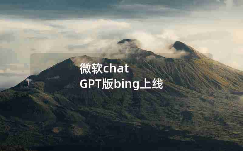 微软chat GPT版bing上线 微软chat GPT版bing上线