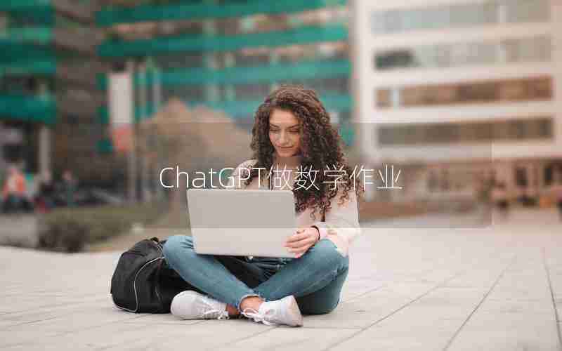 ChatGPT做数学作业 ChatGPT做数学作业