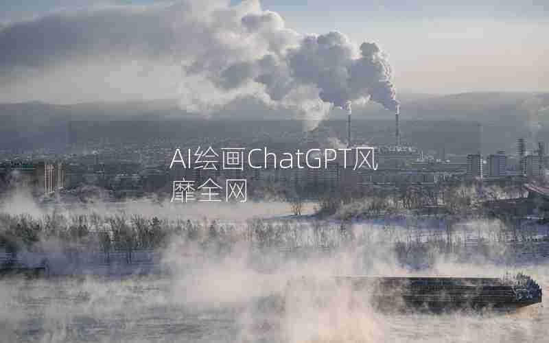 AI绘画ChatGPT风靡全网