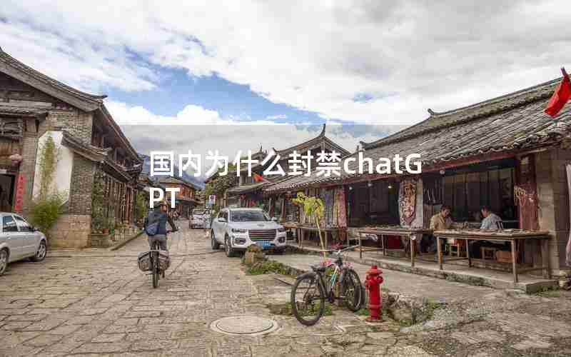 国内为什么封禁chatGPT 国内为什么封禁chatGPT