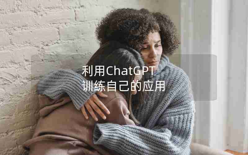 利用ChatGPT 训练自己的应用