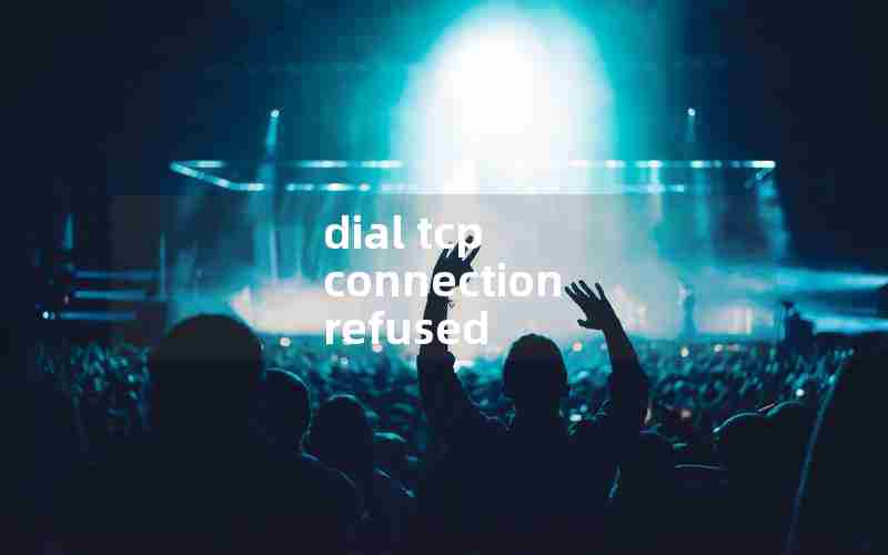 dial tcp connection refused dial tcp connection refused