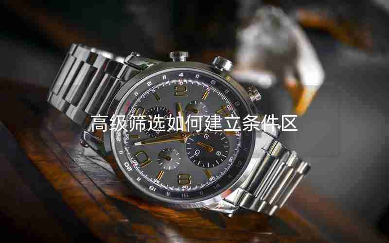 高级筛选如何建立条件区 高级筛选如何建立条件区