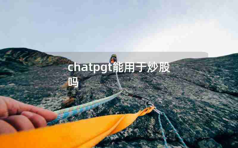chatpgt能用于炒股吗 chatpgt能用于炒股吗