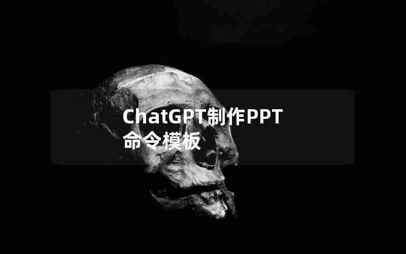 ChatGPT制作PPT命令模板 ChatGPT制作PPT命令模板