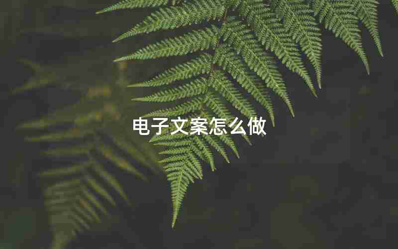 电子文案怎么做 电子文案怎么做