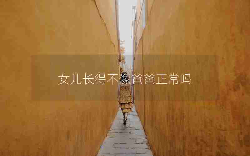 女儿长得不像爸爸正常吗