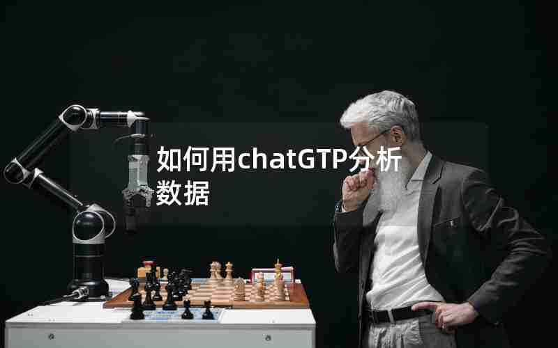 如何用chatGTP分析数据 如何用chatGTP分析数据