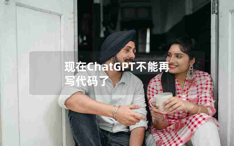 现在ChatGPT不能再写代码了 现在ChatGPT不能再写代码了
