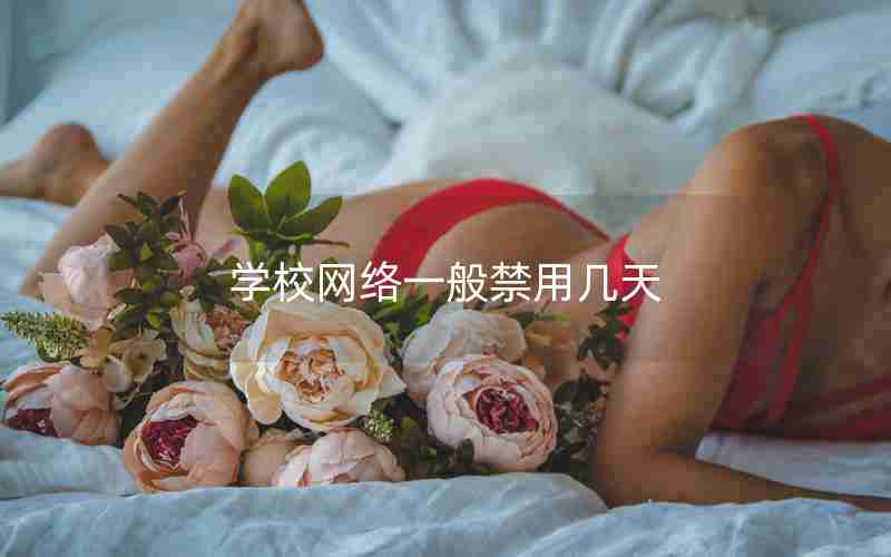 学校网络一般禁用几天 学校网络一般禁用几天