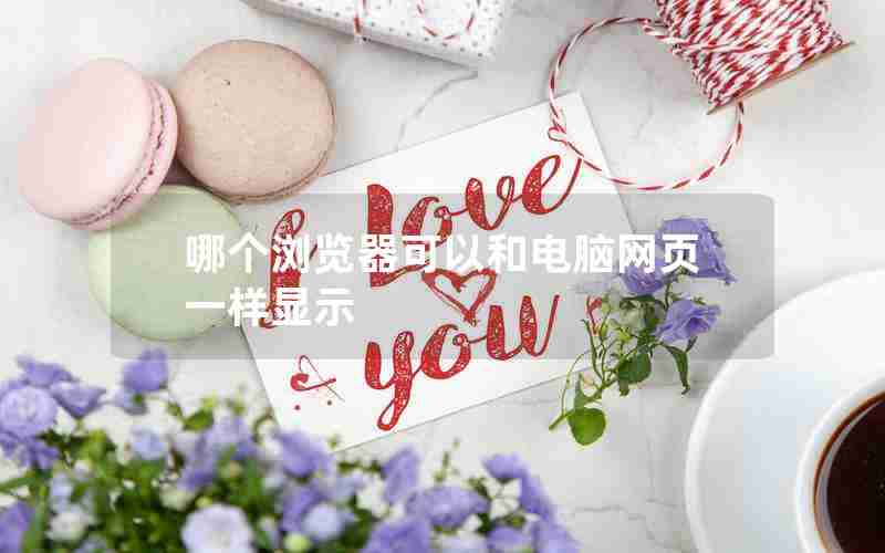 哪个浏览器可以和电脑网页一样显示