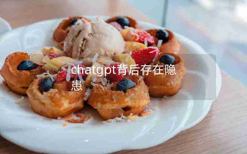 chatgpt背后存在隐患 chatgpt背后存在隐患