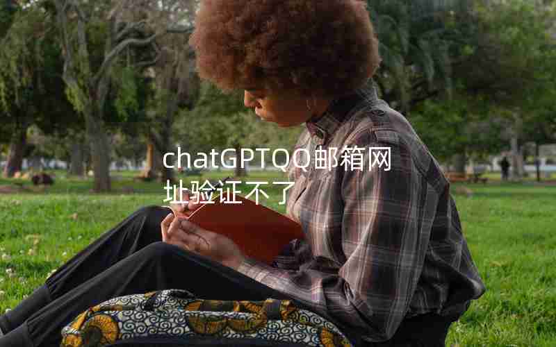 chatGPTQQ邮箱网址验证不了 chatGPTQQ邮箱网址验证不了