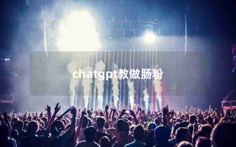 chatgpt教做肠粉 chatgpt教做肠粉