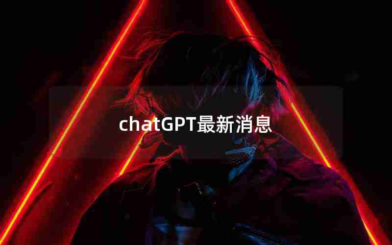 chatGPT最新消息 chatGPT最新消息