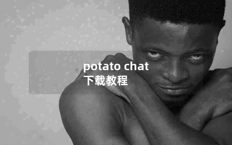 potato chat 下载教程 potato chat 下载教程