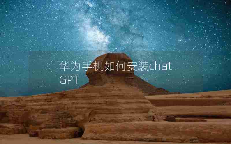 华为手机如何安装chatGPT