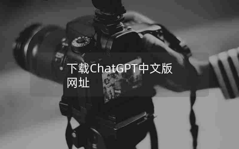下载ChatGPT中文版网址 下载ChatGPT中文版网址