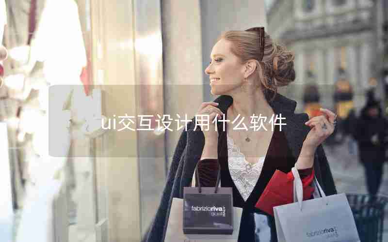 ui交互设计用什么软件 ui交互设计用什么软件