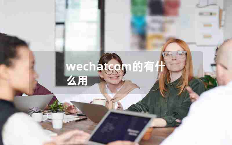 wechatcom的有什么用