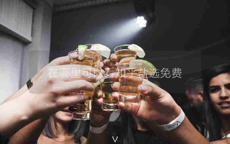 在哪里可以看知乎盐选免费 在哪里可以看知乎盐选免费