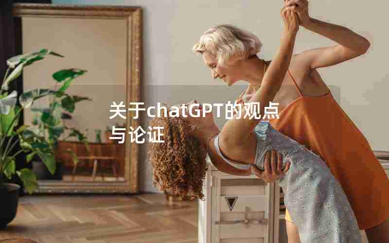 关于chatGPT的观点与论证 关于chatGPT的观点与论证