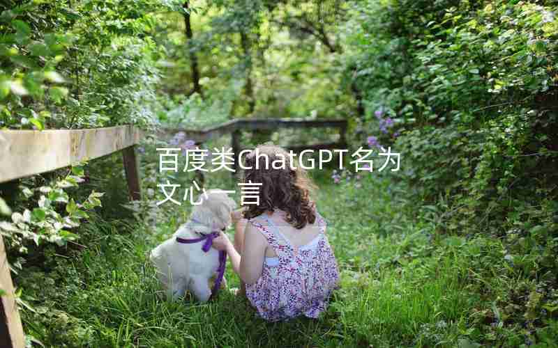 百度类ChatGPT名为文心一言 百度类ChatGPT名为文心一言