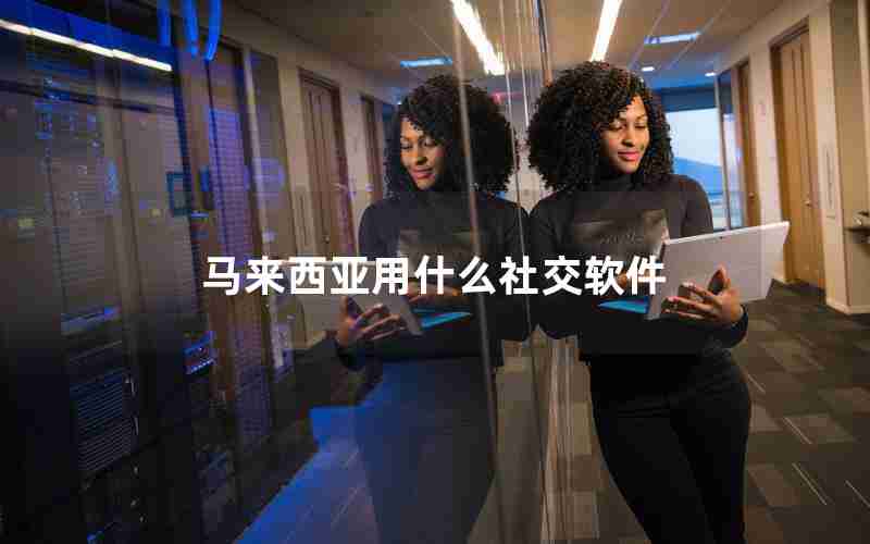 马来西亚用什么社交软件 马来西亚用什么社交软件