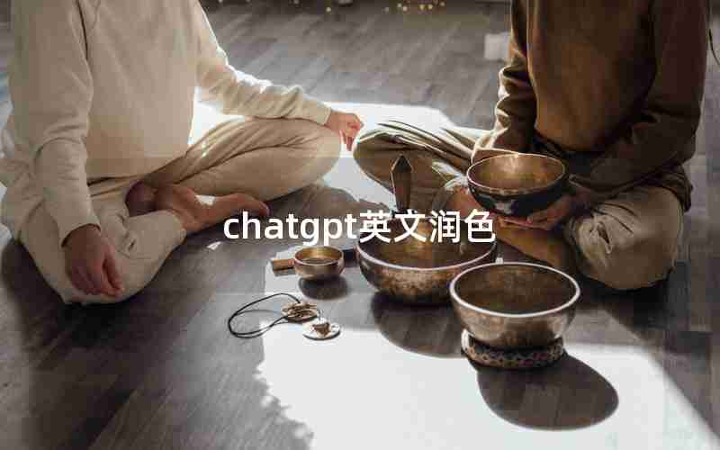 chatgpt英文润色 chatgpt英文润色