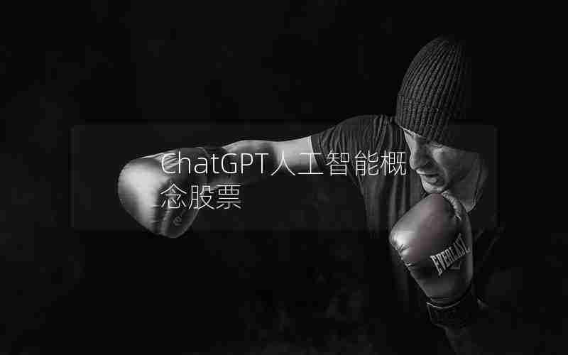 ChatGPT人工智能概念股票 ChatGPT人工智能概念股票