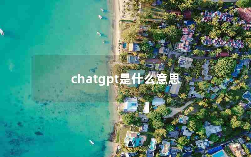 chatgpt是什么意思 chatgpt是什么意思