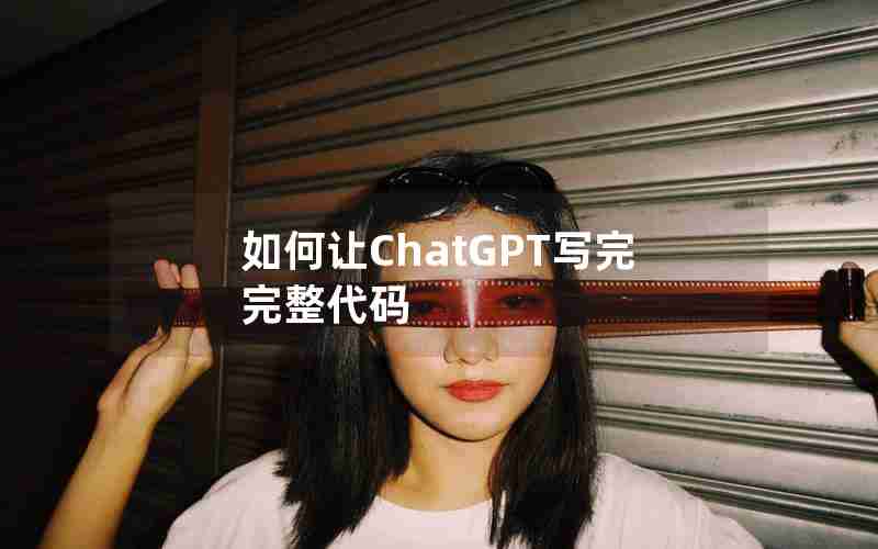 如何让ChatGPT写完完整代码