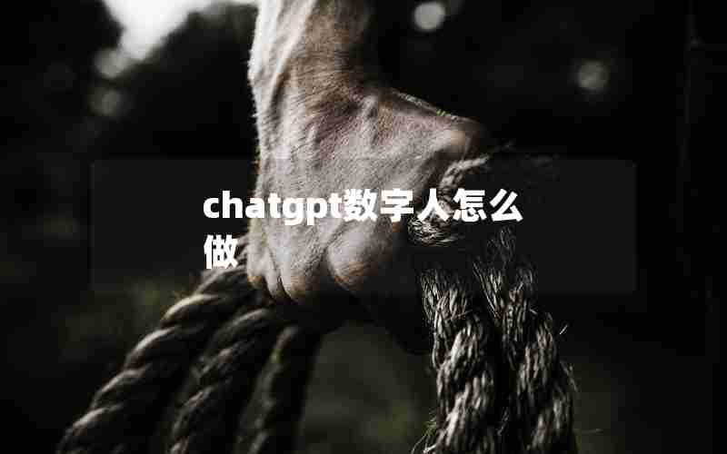 chatgpt数字人怎么做 chatgpt数字人怎么做